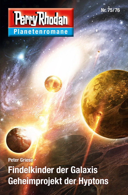 Planetenroman 75 + 76: Findelkinder der Galaxis / Geheimprojekt der Hyptons, Peter Griese