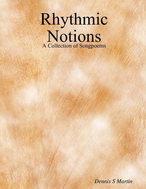 Rhythmic Notions: A Collection of Songpoems, Dennis S.Martin