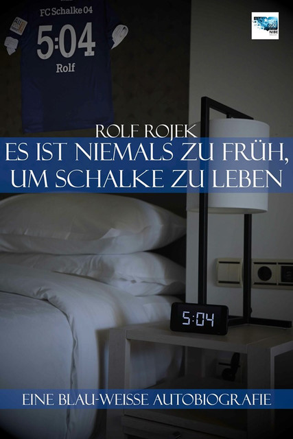 Eine Blau-Weisse Autobiografie “5:04” – Es ist niemals zu früh, um Schalke zu leben, Rolf Rojek