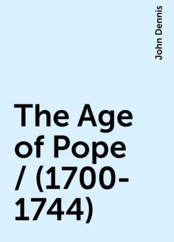 The Age of Pope / (1700-1744), John Dennis