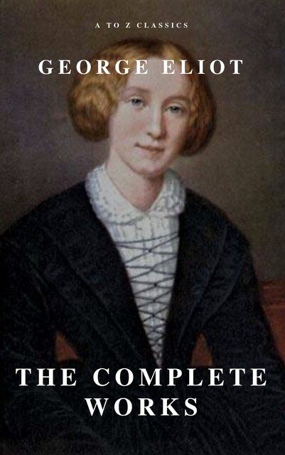George Eliot : The Complete Works (A to Z Classics), George Eliot