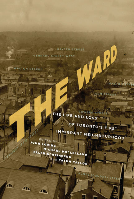 The Ward, Michael McClelland, John Lorinc, Ellen Scheinberg, Tatum Taylor