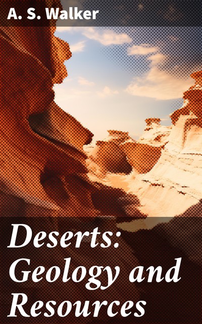 Deserts: Geology and Resources, A.S. Walker