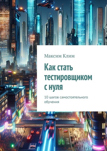 Как стать тестировщиком с нуля. 10 шагов самостоятельного обучения, Максим Клим