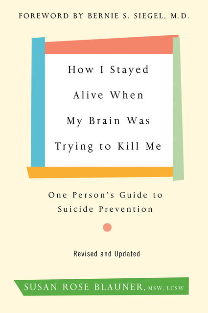 How I Stayed Alive When My Brain Was Trying to Kill Me, Revised Edition, Susan Rose Blauner