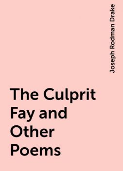 The Culprit Fay and Other Poems, Joseph Rodman Drake