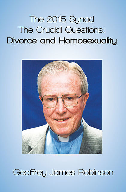 The 2015 Synod. The Crucial Questions: Divorce and Homosexuality, Geoffrey Robinson