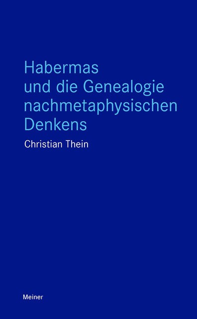 Habermas und die Genealogie nachmetaphysischen Denkens, Christian Thein