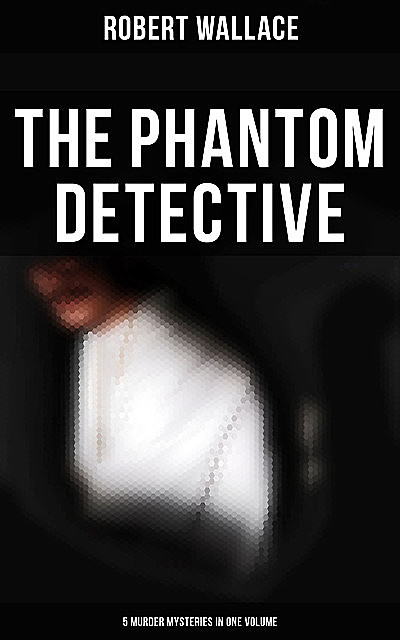 The Phantom Detective: 5 Murder Mysteries in One Volume, Robert Wallace