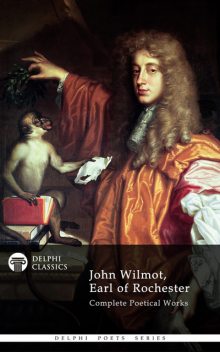 Complete Works of John Wilmot, Earl of Rochester (Delphi Classics), John Wilmot Earl of Rochester