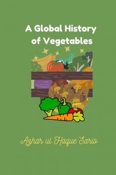 A Global History of Vegetables, Azhar ul Haque Sario