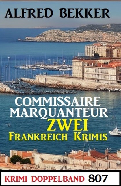 Krimi Doppelband 807 – Commissaire Marquanteur: Zwei Frankreich Krimis, Alfred Bekker