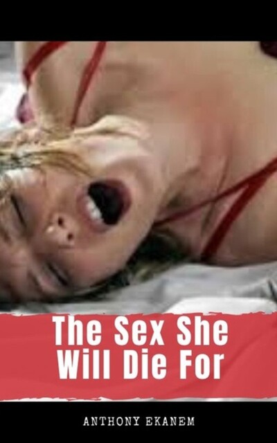 The Sex She Will Die For, Anthony Ekanem