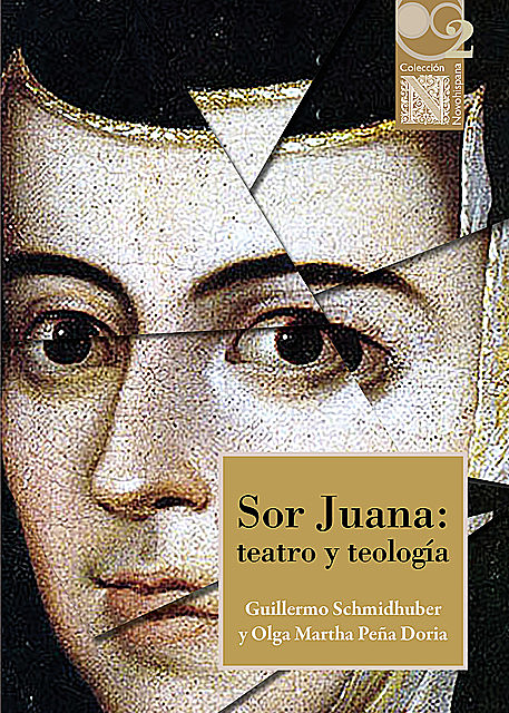 Sor Juana: teatro y teología, Guillermo Schmidhuber y Olga Martha Peña Doria