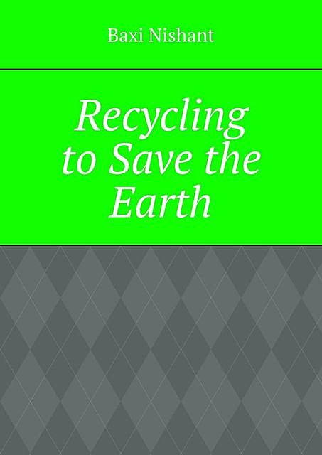 Recycling to Save the Earth, Nishant Baxi