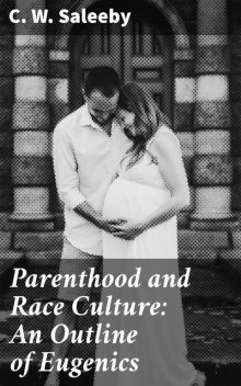 Parenthood and Race Culture: An Outline of Eugenics, C.W.Saleeby