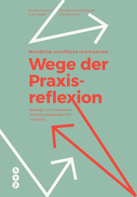 Mündliche, schriftliche und theatrale Wege der Praxisreflexion (E-Book), Corinne Wyss, Eveline Christof, Julia Köhler, Katharina Rosenberger