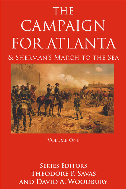 The Campaign For Atlanta & Sherman's March to the Sea, Theodore Savas, David A. Woodbury