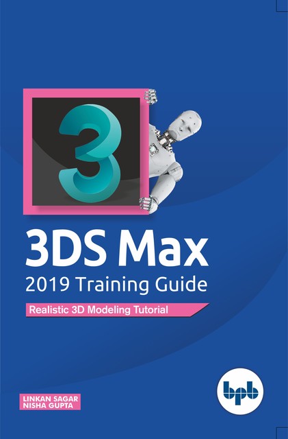 3D Max 2019 Training Guide: Realistic 3D Modeling Tutorial, Linkan Sagar