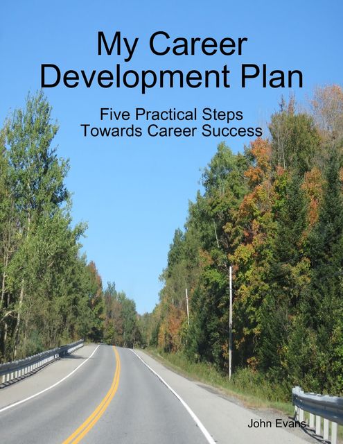 My Career Development Plan: Five Practical Steps Towards Career Success, John Evans