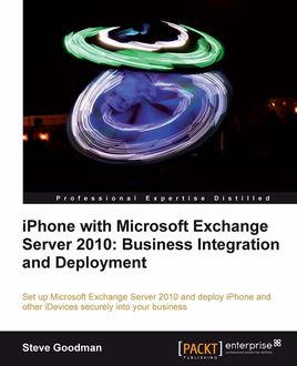 iPhone with Microsoft Exchange Server 2010: Business Integration and Deployment, Steve Goodman