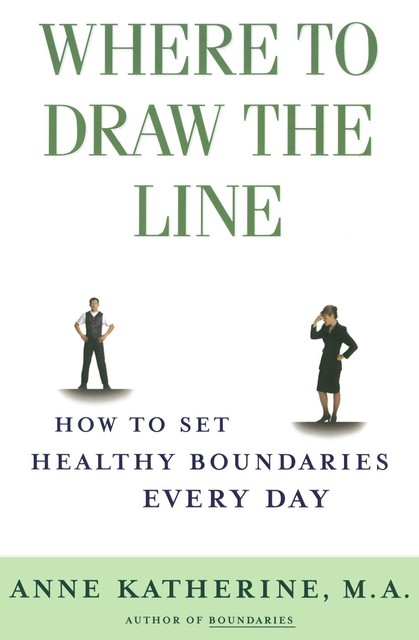 Where to Draw the Line: How to Set Healthy Boundaries Every Day, Anne Katherine