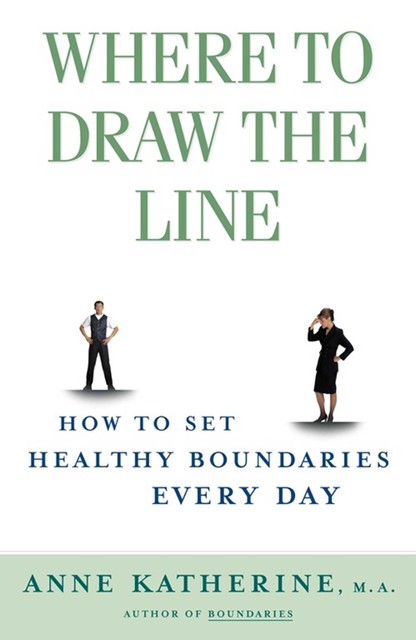 Where to Draw the Line: How to Set Healthy Boundaries Every Day, Anne Katherine