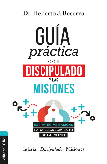 Guía práctica para el discipulado y las misiones, Heberto J. Becerra Matos