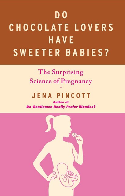 Do Chocolate Lovers Have Sweeter Babies, Jena Pincott