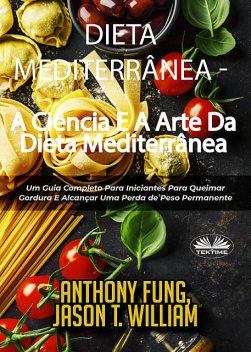 Dieta Mediterrânea – A Ciência E A Arte Da Dieta Mediterrânea, Anthony Fung, Jason T. William