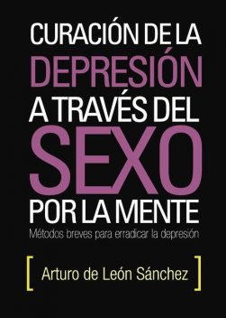 Curación de la depresión a través del sexo por la mente, Arturo De León Sánchez