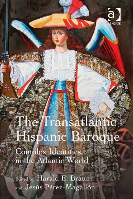 The Transatlantic Hispanic Baroque, Harald E.Braun, Jesús Pérez-Magallón
