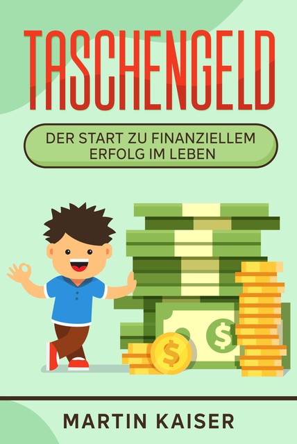 Taschengeld – der Start zu finanziellem Erfolg im Leben, Martin Kaiser