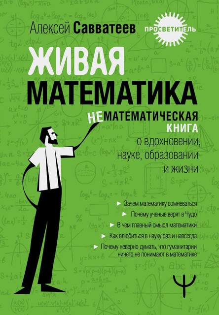 Живая математика. Нематематическиая книга о вдохновении, науке, образовании и жизни, Алексей Савватеев