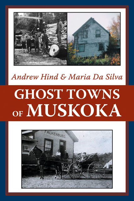 Ghost Towns of Muskoka, Andrew Hind, Maria Da Silva