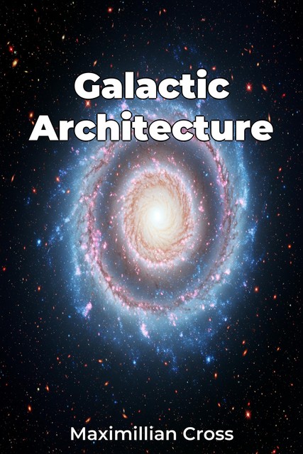 Galactic Architecture, Maximillian Cross