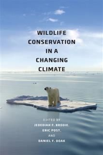 Wildlife Conservation in a Changing Climate, Daniel F. Doak, Eric Post, Jedediah F. Brodie