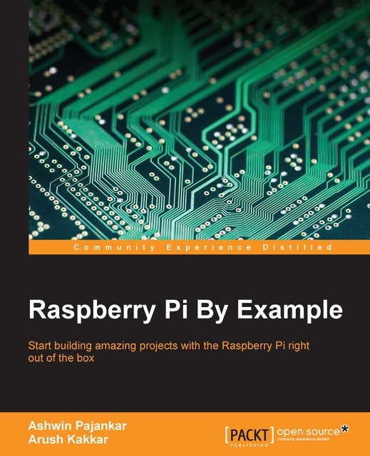 Raspberry Pi By Example, Ashwin Pajankar, Arush Kakkar