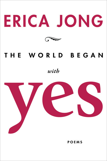 The World Began With Yes, Erica Jong