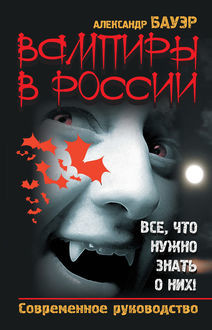 Вампиры в России. Все, что нужно знать о них! Современное руководство, Александр Бауэр