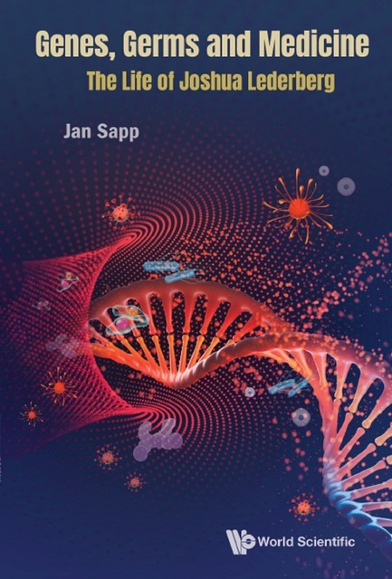 Genes, Germs And Medicine: The Life Of Joshua Lederberg, Jan Sapp