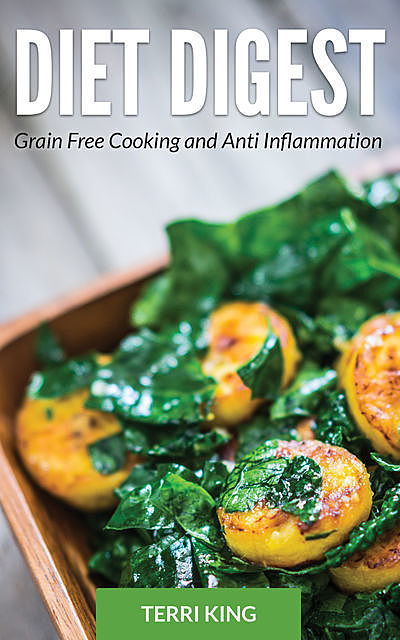 Diet Digest: Grain Free Cooking and Anti Inflammation, Beatrice Simmons, Terri King