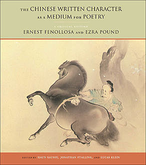 The Chinese Written Character as a Medium for Poetry, Ezra Pound, Jonathan Stalling, Ernest Fenollosa, Lucas Klein
