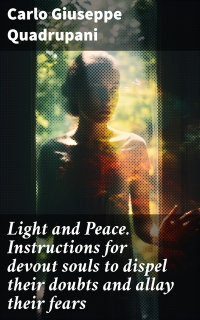 Light and Peace. Instructions for devout souls to dispel their doubts and allay their fears, Carlo Quadrupani