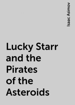 Lucky Starr and the Pirates of the Asteroids, Isaac Asimov