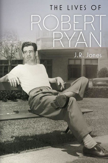 The Lives of Robert Ryan, J.R.Jones