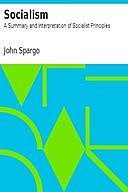Socialism: A Summary and Interpretation of Socialist Principles, John Spargo