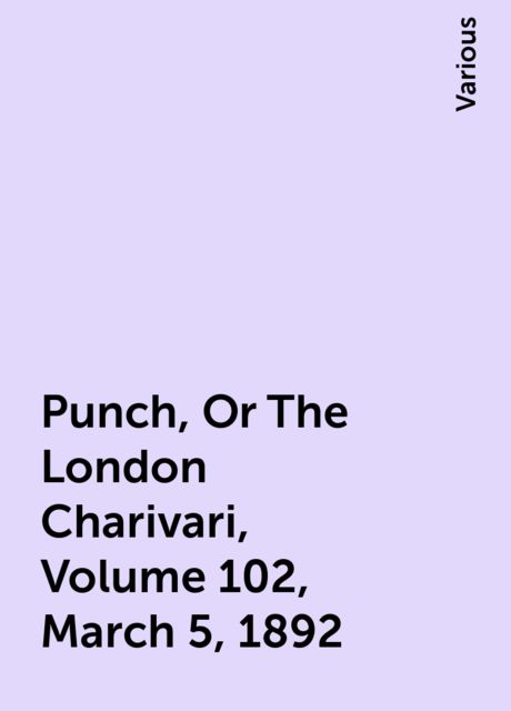Punch, Or The London Charivari, Volume 102, March 5, 1892, Various