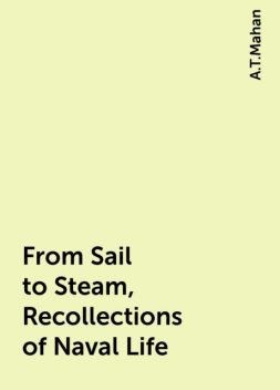 From Sail to Steam, Recollections of Naval Life, A.T.Mahan