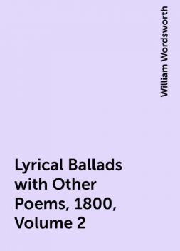 Lyrical Ballads with Other Poems, 1800, Volume 2, William Wordsworth